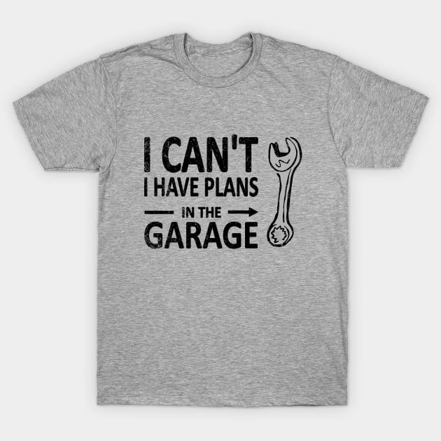 I CAN'T I Have PLANS in the GARAGE Mechanic Plumber Black T-Shirt by French Salsa